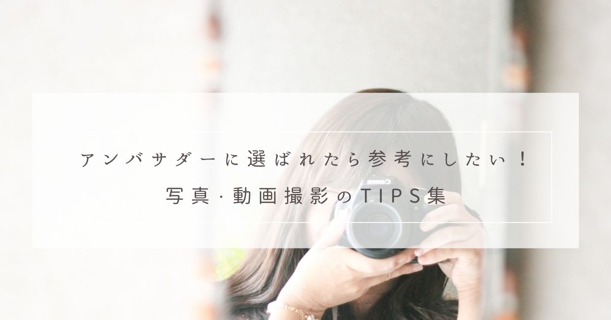 アンバサダーに選ばれたら参考にしたい 写真 動画撮影のtips集 Snapmart スナップマート 公式ブログ